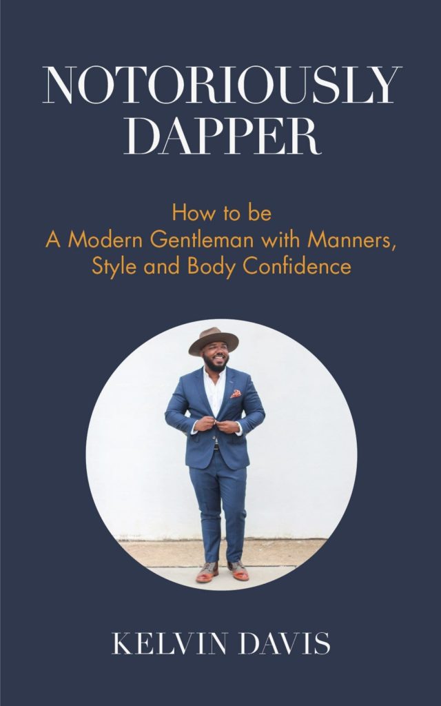 Notoriously Dapper: How to Be a Modern Gentleman with Manners, Style and Body Confidence (Be a Gentleman, Modern Etiquette, Self Esteem, Body Positivity, and Wedding Etiquette), by Kelvin Davis